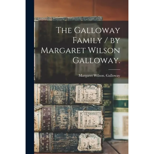 The Galloway Family / by Margaret Wilson Galloway.
