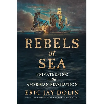Rebels at Sea: Privateering in the American Revolution