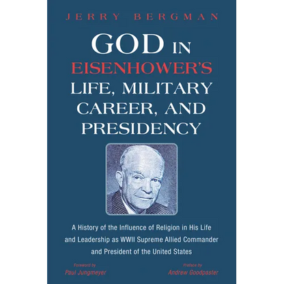 God in Eisenhower's Life, Military Career, and Presidency: A History of the Influence of Religion in His Life and Leadership as WWII Supreme Allied Co - Hardcover