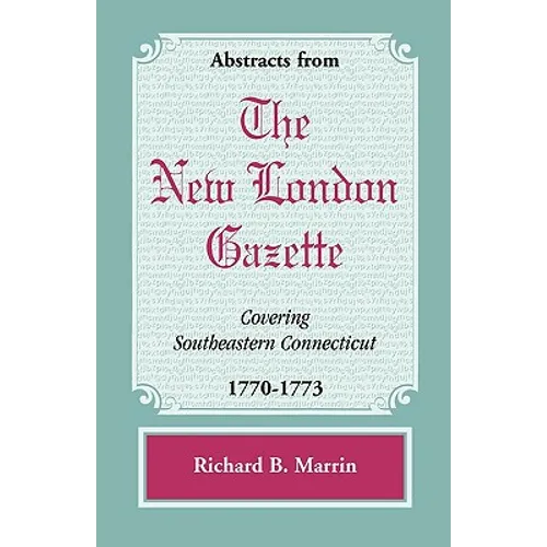 Abstracts from the New London Gazette covering Southeastern Connecticut, 1770-1773