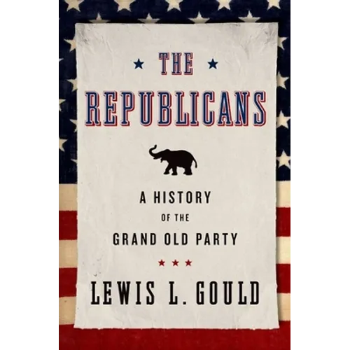 Republicans: A History of the Grand Old Party (Revised)