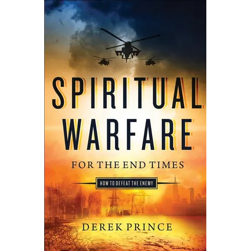 Spiritual Warfare for the End Times: How to Defeat the Enemy