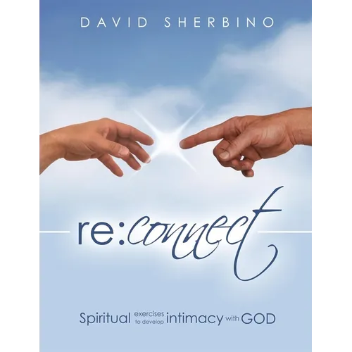 Reconnect: Spiritual Exercises to Develop Intimacy with God