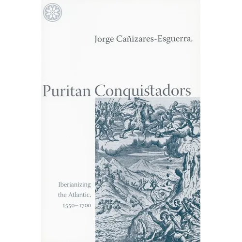 Puritan Conquistadors: Iberianizing the Atlantic, 1550-1700