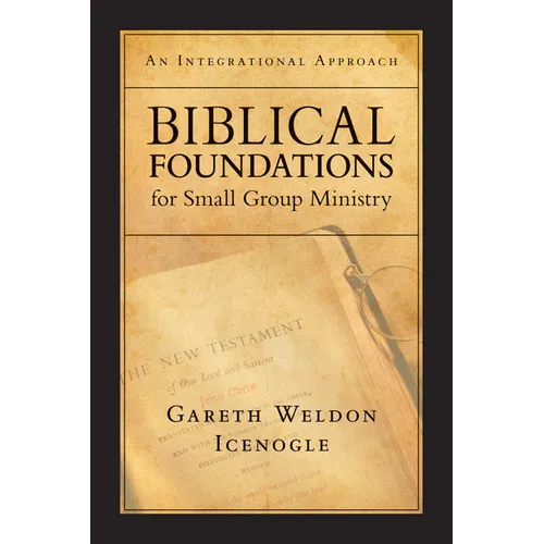 Biblical Foundations for Small Group Ministry: An Integrational Approach
