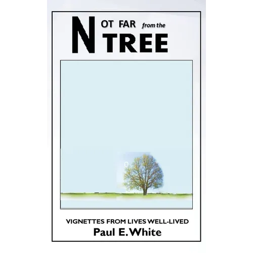 Not Far from the Tree: Vignettes from Lives Well-Lived
