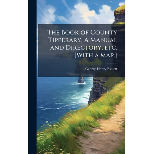 The Book of County Tipperary. A Manual and Directory, etc. [With a map.]