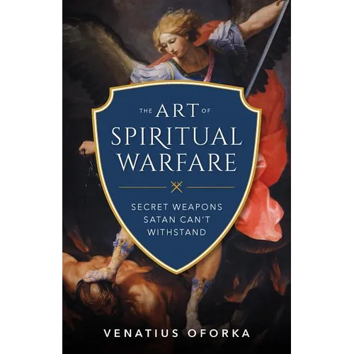 The Art of Spiritual Warfare: The Secret Weapons Satan Can't Withstand