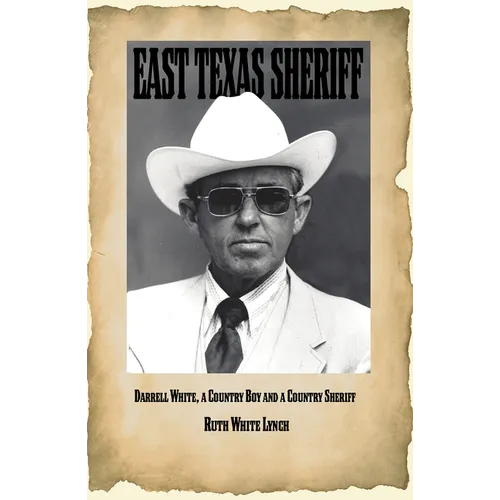 East Texas Sheriff: Darrell White, a Country Boy, and a Country Sheriff Volume 14