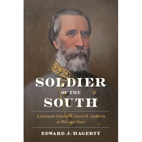Soldier of the South: Lieutenant General Richard H. Anderson at War and Peace