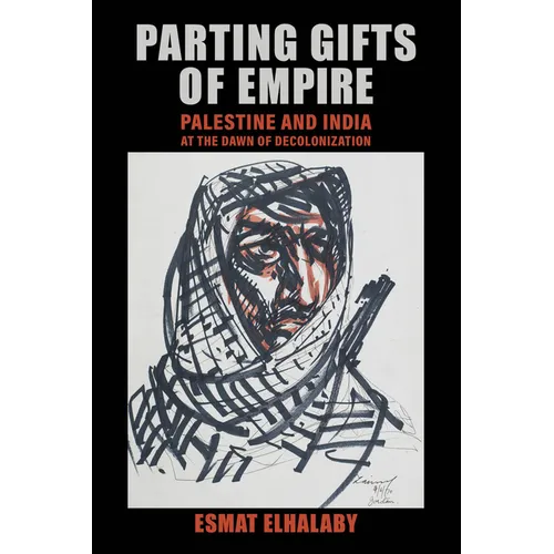 Parting Gifts of Empire: Palestine and India at the Dawn of Decolonization