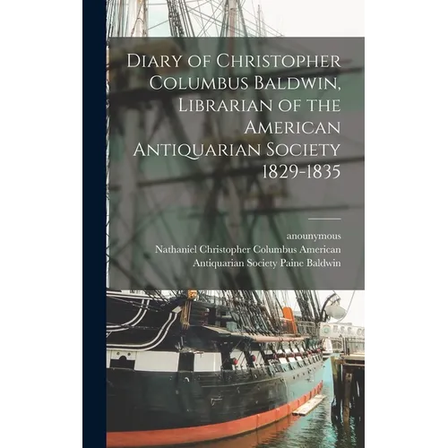 Diary of Christopher Columbus Baldwin, Librarian of the American Antiquarian Society 1829-1835