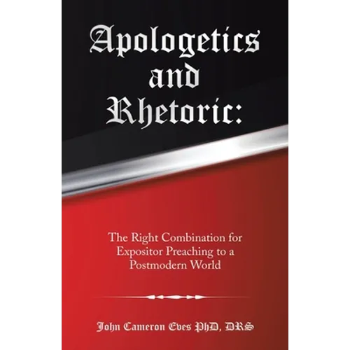Apologetics and Rhetoric: The Right Combination for Expositor Preaching to a Postmodern World