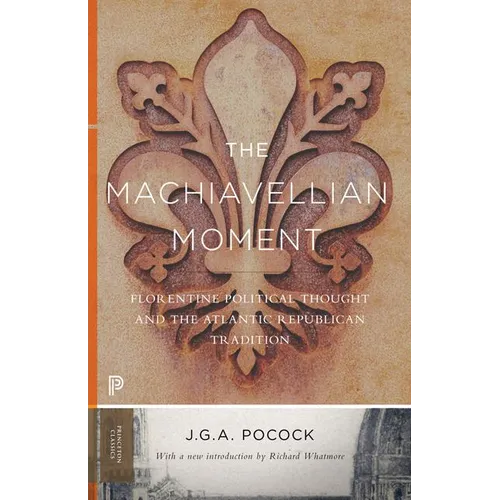The Machiavellian Moment: Florentine Political Thought and the Atlantic Republican Tradition