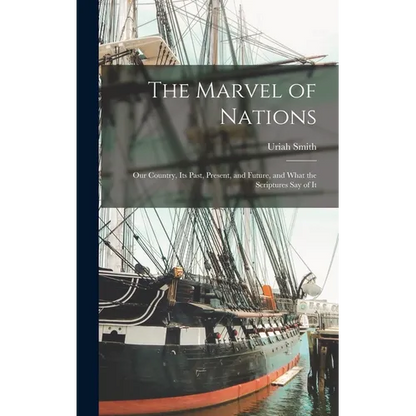 The Marvel of Nations: Our Country, its Past, Present, and Future, and What the Scriptures say of It