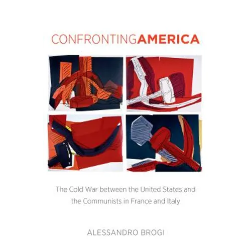 Confronting America: The Cold War Between the United States and the Communists in France and Italy