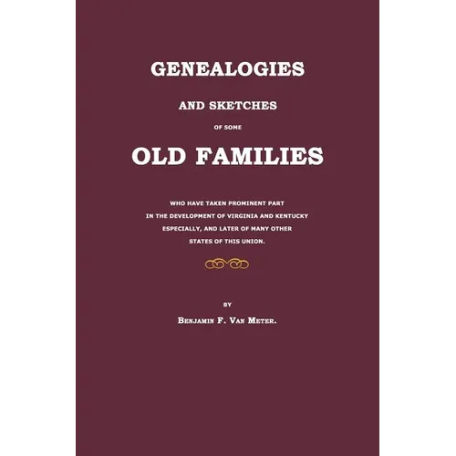 Genealogies and Sketches of Some Old Families Who Have Taken Prominent Part in the Development of Virginia and Kentucky Especially, and Later of Many