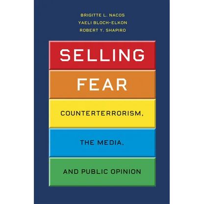 Selling Fear: Counterterrorism, the Media, and Public Opinion