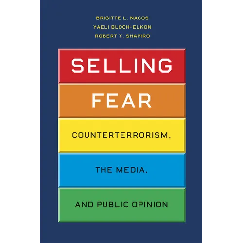 Selling Fear: Counterterrorism, the Media, and Public Opinion