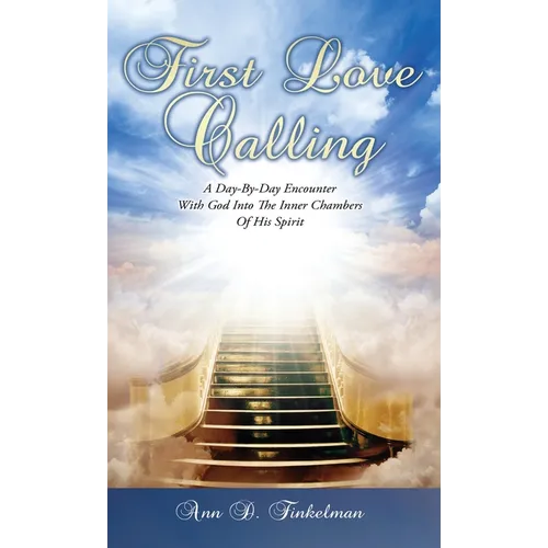 First Love Calling: A Day-By-Day Encounter With God Into The Inner Chambers Of His Spirit