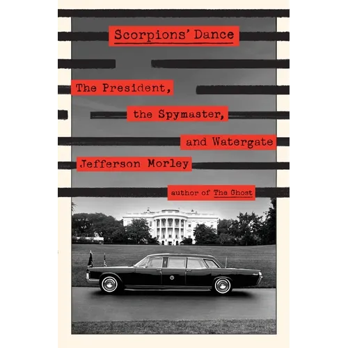 Scorpions' Dance: The President, the Spymaster, and Watergate