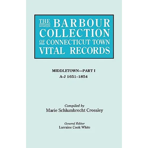 Barbour Collection of Connecticut Town Vital Records. Volume 26: Middletown - Part I, A-J 1651-1854