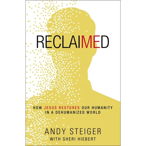 Reclaimed: How Jesus Restores Our Humanity in a Dehumanized World