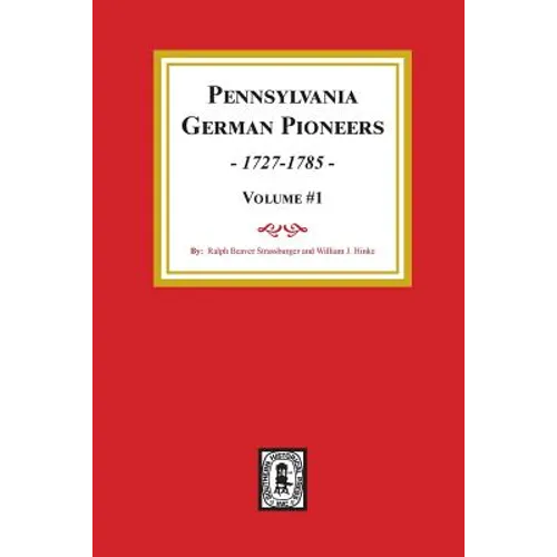 Pennsylvania German Pioneers, Volume#1.: A Publication of the Original Lists of Arrivals in the Port of Philadelphia from 1727 to 1808.