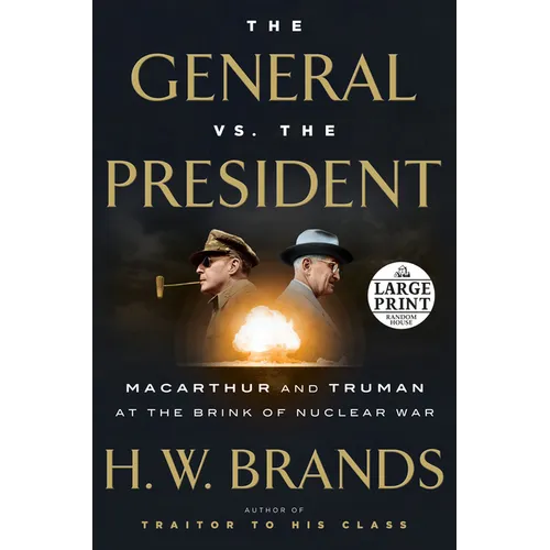The General vs. the President: MacArthur and Truman at the Brink of Nuclear War