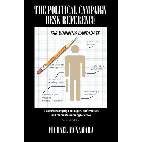 The Political Campaign Desk Reference: A Guide for Campaign Managers, Professionals and Candidates Running for Office