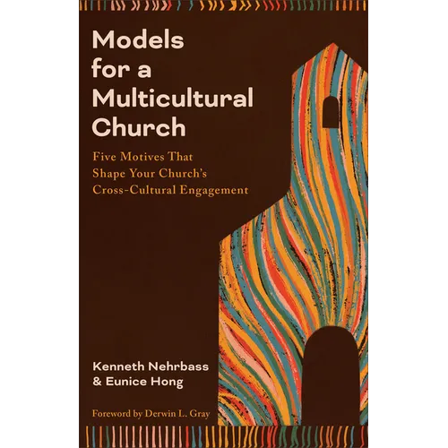 Models for a Multicultural Church: Five Motives That Shape Your Church's Cross-Cultural Engagement