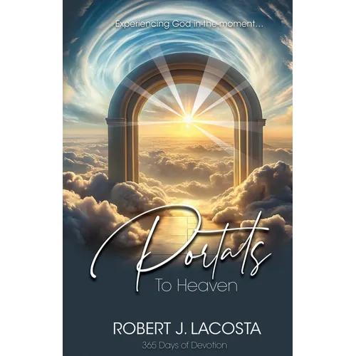 Portals to Heaven: Experiencing God in-the-moment...