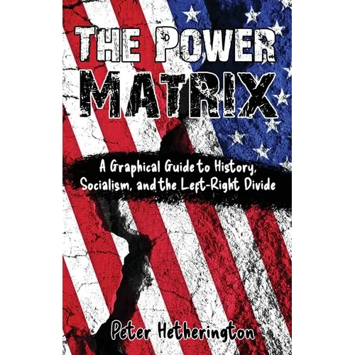 The Power Matrix: A Graphical Guide to History, Socialism, and the Left-Right Divide