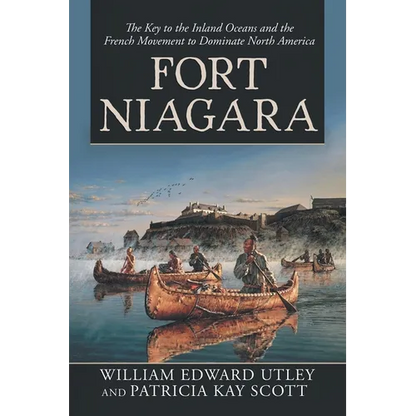 Fort Niagara: The Key to the Inland Oceans and the French Movement to Dominate North America - Paperback