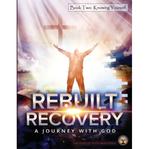 Rebuilt Recovery - Knowing Yourself - Book 2: A Journey with God