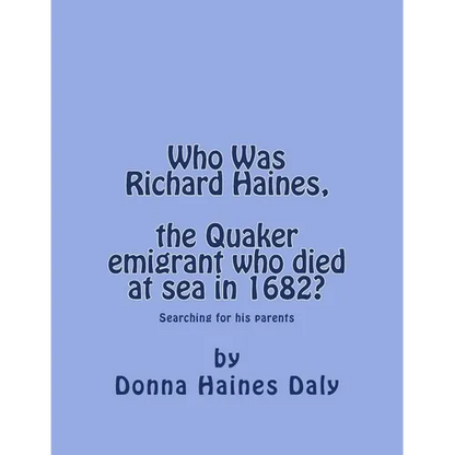Who Was Richard Haines, the Quaker emigrant who died at sea in 1682?: Searching for his parents. - Paperback