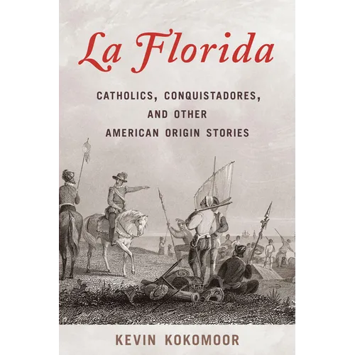 La Florida: Catholics, Conquistadores, and Other American Origin Stories