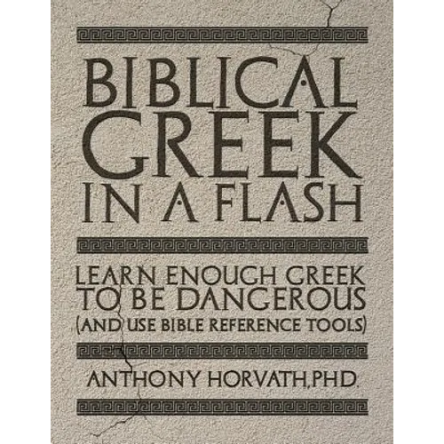 Biblical Greek in a Flash: Learn Enough Greek to Be Dangerous And Use Bible Reference Tools