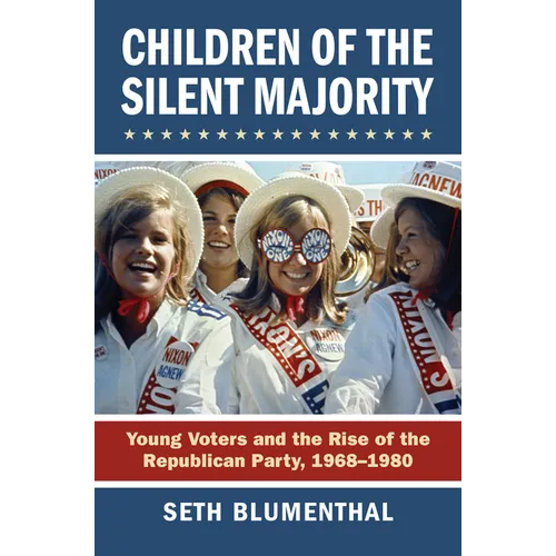 Children of the Silent Majority: Young Voters and the Rise of the Republican Party, 1968-1980