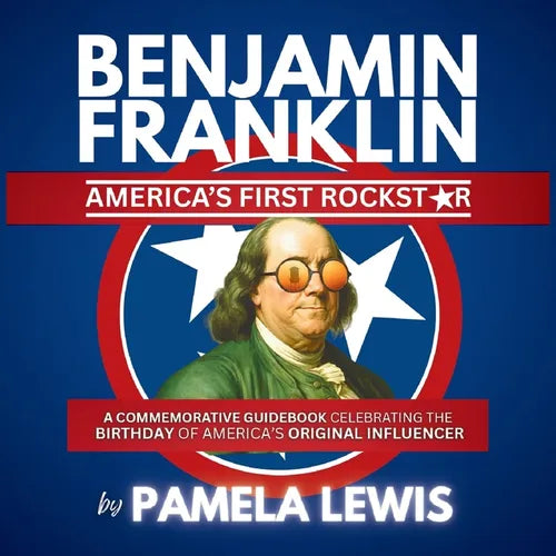 Benjamin Franklin-America's First Rockstar: A Commemorative Guidebook Celebrating the Birthday of America's Original Influencer