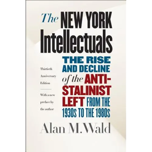 The New York Intellectuals: The Rise and Decline of the Anti-Stalinist Left from the 1930s to the 1980s