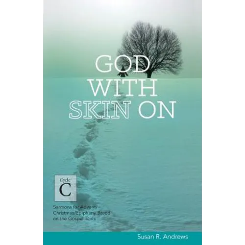 God With Skin On: Cycle C Sermons for Advent/Christmas/Epiphany Based on the Gospel Texts