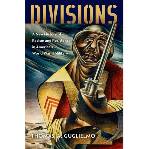 Divisions: A New History of Racism and Resistance in America's World War II Military