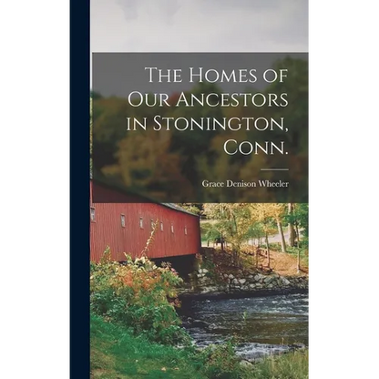 The Homes of our Ancestors in Stonington, Conn.