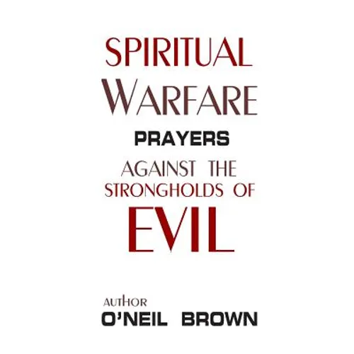 Spiritual Warfare: Prayers Against the Strongholds of Evil