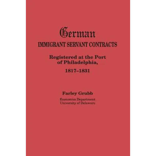 German Immigrant Servant Contracts. Registered at the Port of Philadelphia, 1817-1831