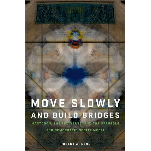 Move Slowly and Build Bridges: Mastodon, the Fediverse, and the Struggle for Democratic Social Media