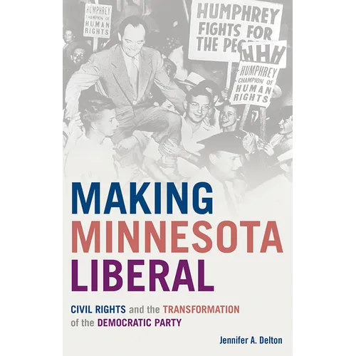 Making Minnesota Liberal: Civil Rights and the Transformation of the Democratic Party