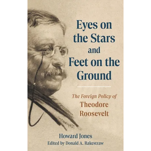 Eyes on the Stars and Feet on the Ground: The Foreign Policy of Theodore Roosevelt