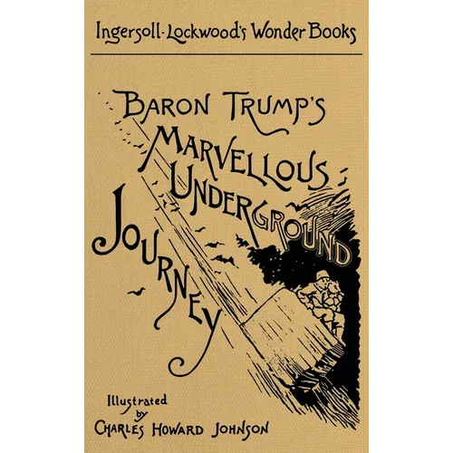 Baron Trump's Marvellous Underground Journey: A Facsimile of the Original 1893 Edition
